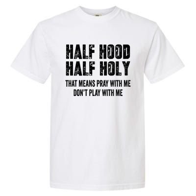 Half Hood Half Holy That Means Pray With Me Dont Play Funny Gift Garment-Dyed Heavyweight T-Shirt