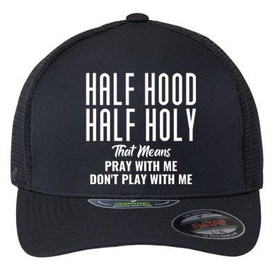 Half Hood Half Holy Pray With Me Don't Play With Me Funny Gift Flexfit Unipanel Trucker Cap