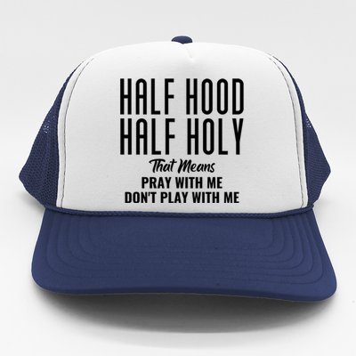 Half Hood Half Holy Pray With Me Don't Play With Me Funny Gift Trucker Hat