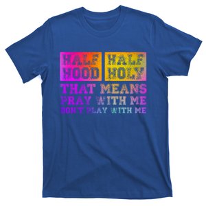 Half Hood Half Holy Pray With Me Don't Play With Me Gift T-Shirt