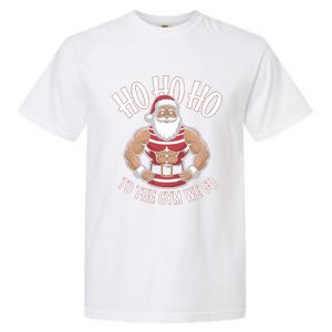 Ho Ho Ho To The Gym We Go Christmas Shredded Santa Workout Great Gift Garment-Dyed Heavyweight T-Shirt