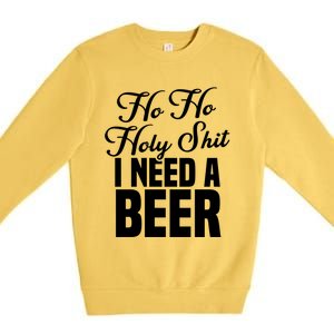 Ho Ho Holy Shit I Need A Beer Funny Christmas Ing Gift Meaningful Gift Premium Crewneck Sweatshirt