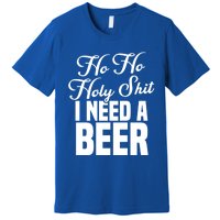 Ho Ho Holy Shit I Need A Beer Funny Christmas Ing Gift Meaningful Gift Premium T-Shirt