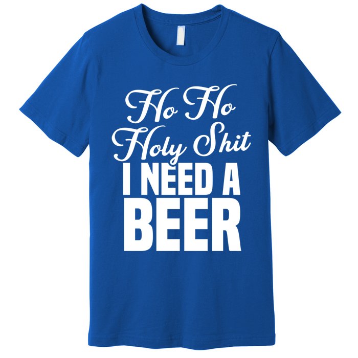 Ho Ho Holy Shit I Need A Beer Funny Christmas Ing Gift Meaningful Gift Premium T-Shirt