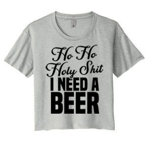 Ho Ho Holy Shit I Need A Beer Funny Christmas Ing Gift Meaningful Gift Women's Crop Top Tee