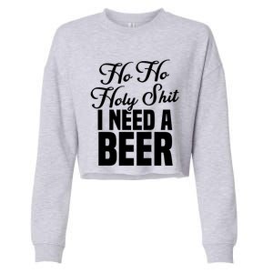 Ho Ho Holy Shit I Need A Beer Funny Christmas Ing Gift Meaningful Gift Cropped Pullover Crew