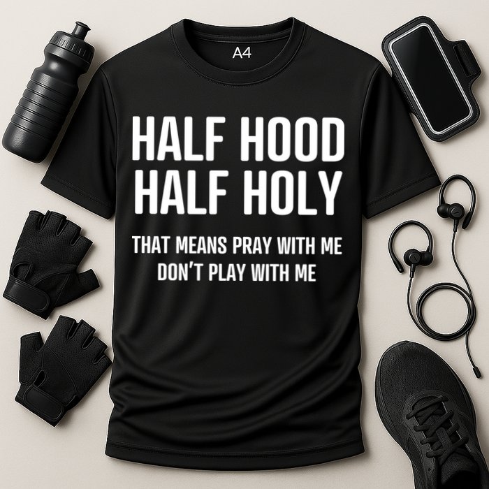 Half Hood Half Holy That Mean Pray With Me DonT Play With Me Performance Shirt
