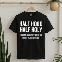 Half Hood Half Holy That Mean Pray With Me DonT Play With Me T-Shirt
