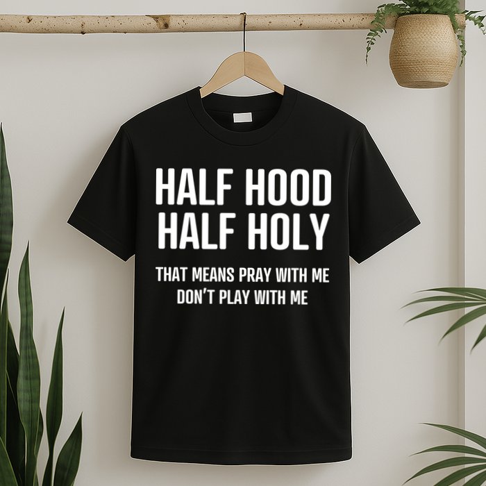 Half Hood Half Holy That Mean Pray With Me DonT Play With Me T-Shirt