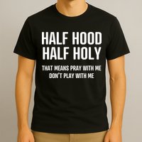 Half Hood Half Holy That Mean Pray With Me DonT Play With Me T-Shirt