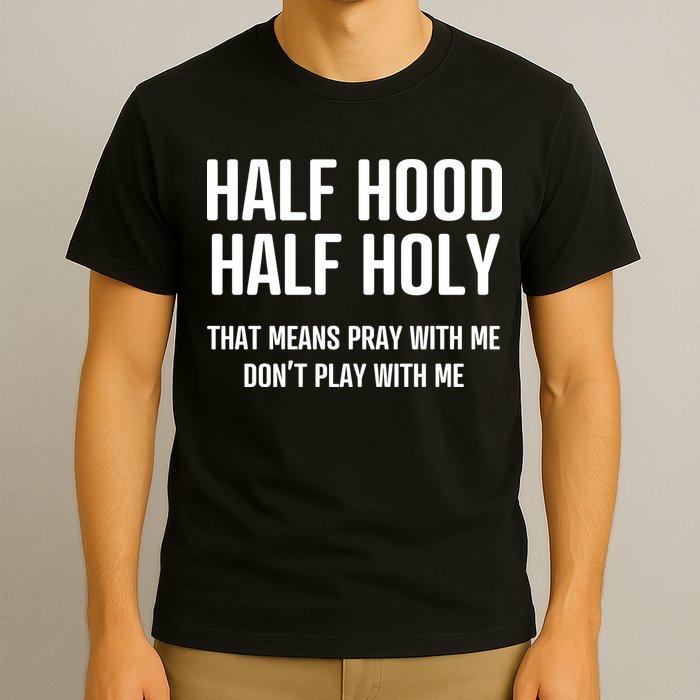 Half Hood Half Holy That Mean Pray With Me DonT Play With Me T-Shirt