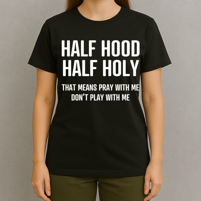 Half Hood Half Holy That Mean Pray With Me DonT Play With Me T-Shirt