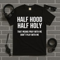Half Hood Half Holy That Mean Pray With Me DonT Play With Me T-Shirt