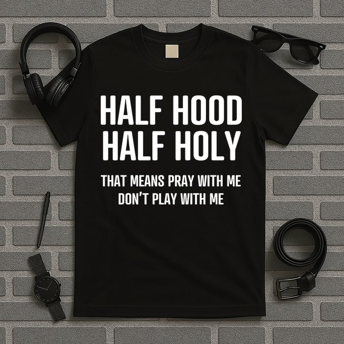 Half Hood Half Holy That Mean Pray With Me DonT Play With Me T-Shirt