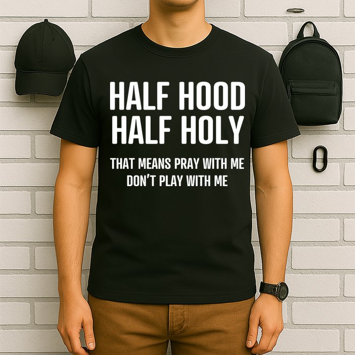 Half Hood Half Holy That Mean Pray With Me DonT Play With Me T-Shirt