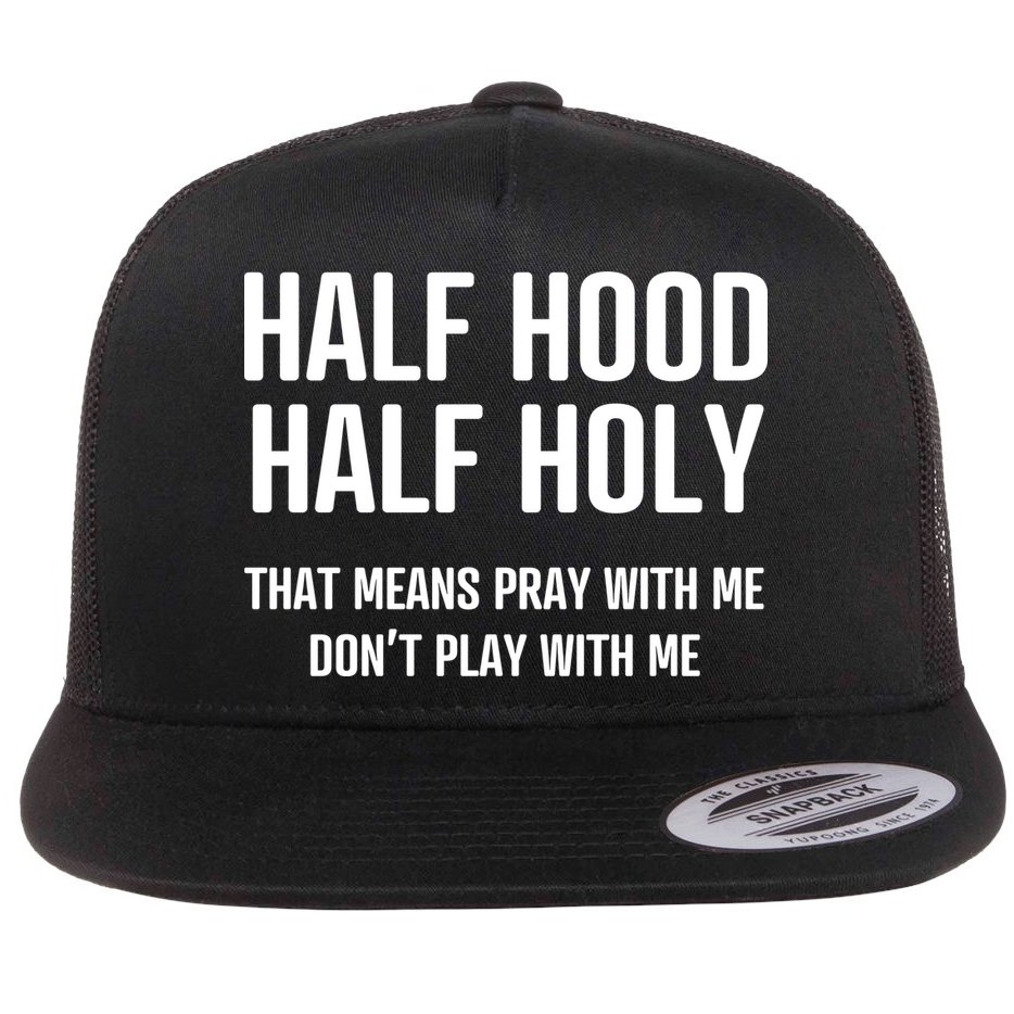 Half Hood Half Holy That Mean Pray With Me DonT Play With Me Flat Bill Trucker Hat
