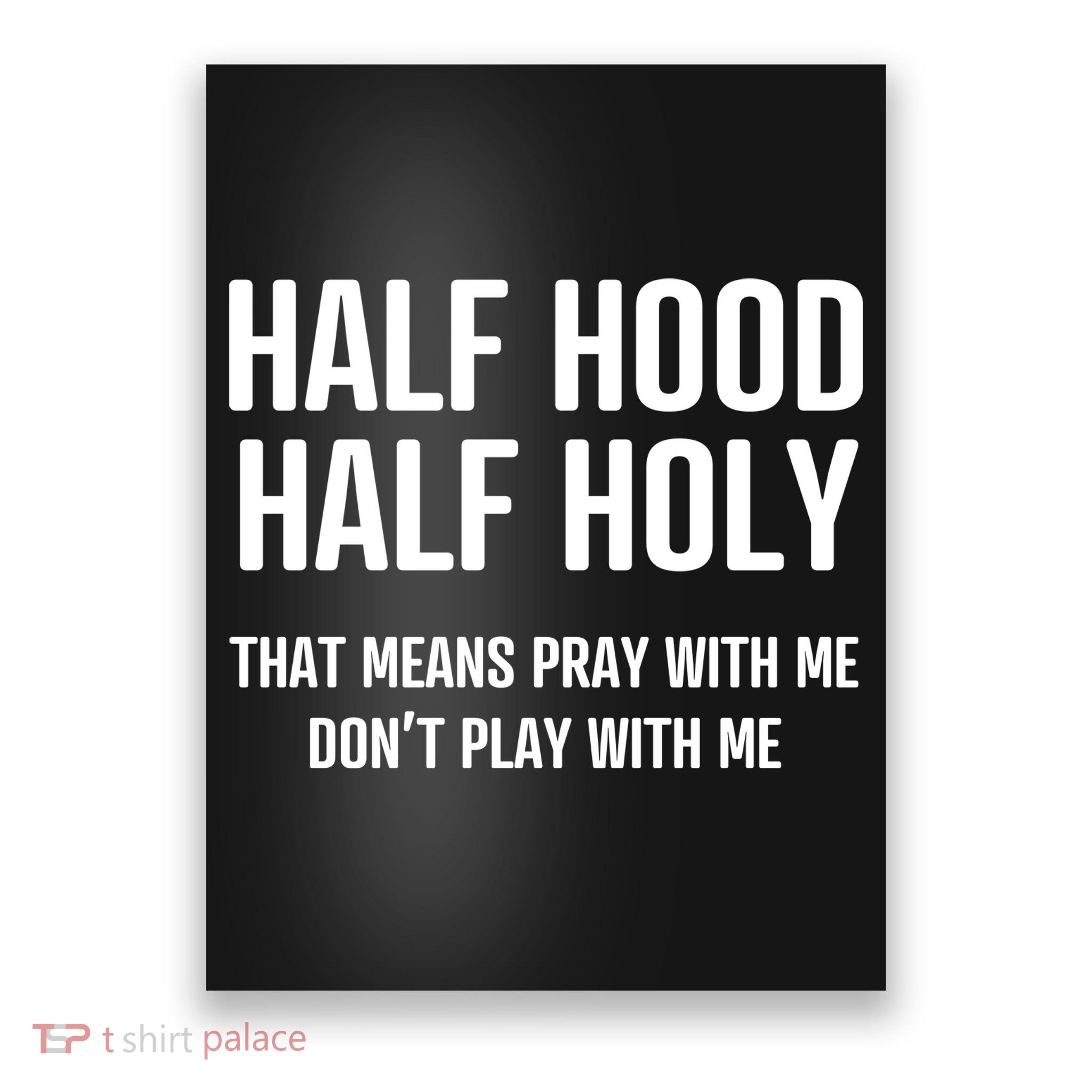 Half Hood Half Holy That Mean Pray With Me DonT Play With Me Poster