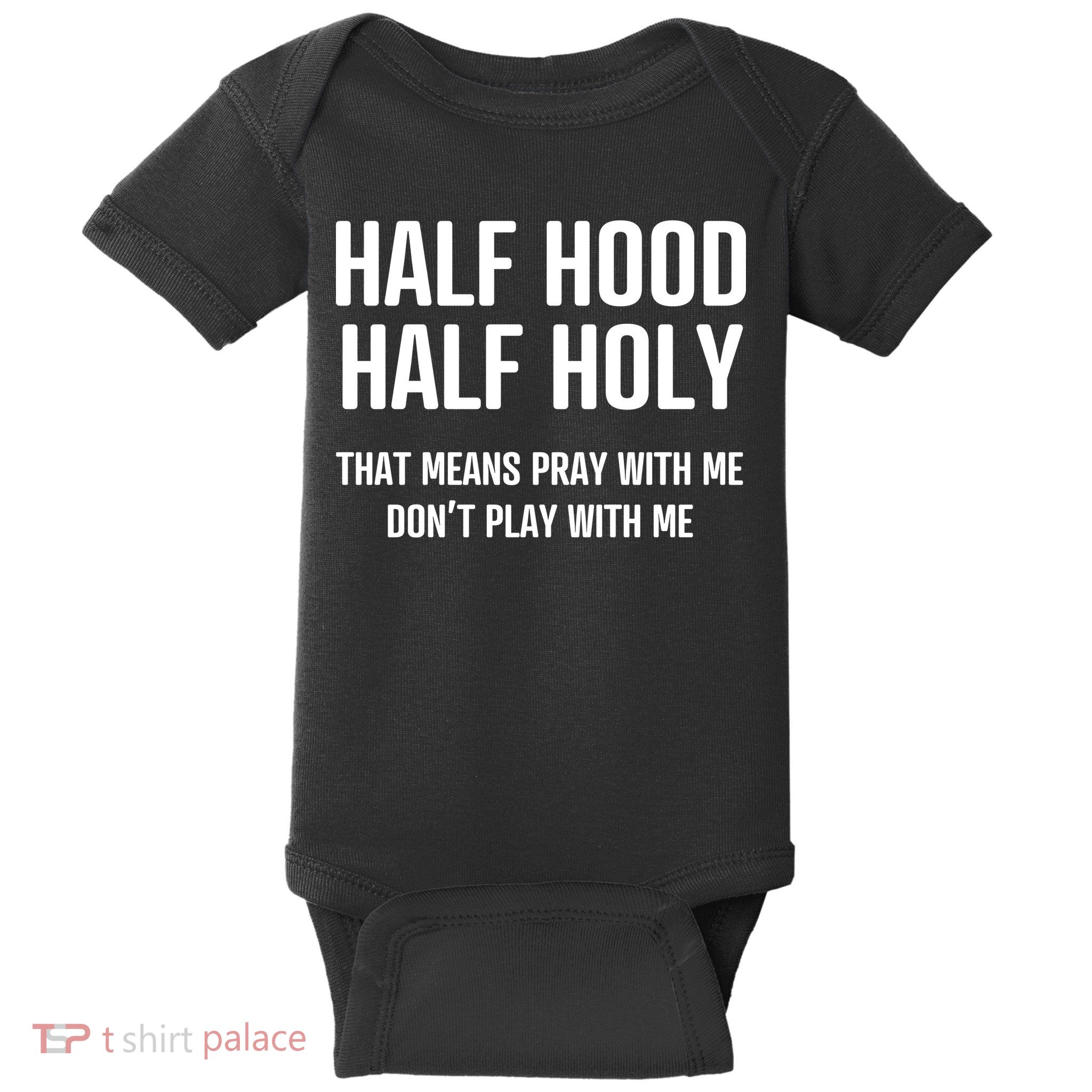 Half Hood Half Holy That Mean Pray With Me DonT Play With Me Baby Bodysuit