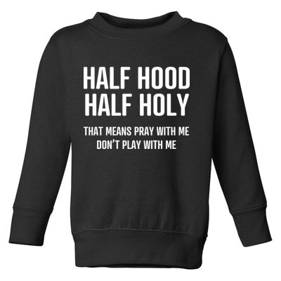 Half Hood Half Holy That Mean Pray With Me DonT Play With Me Toddler Sweatshirt