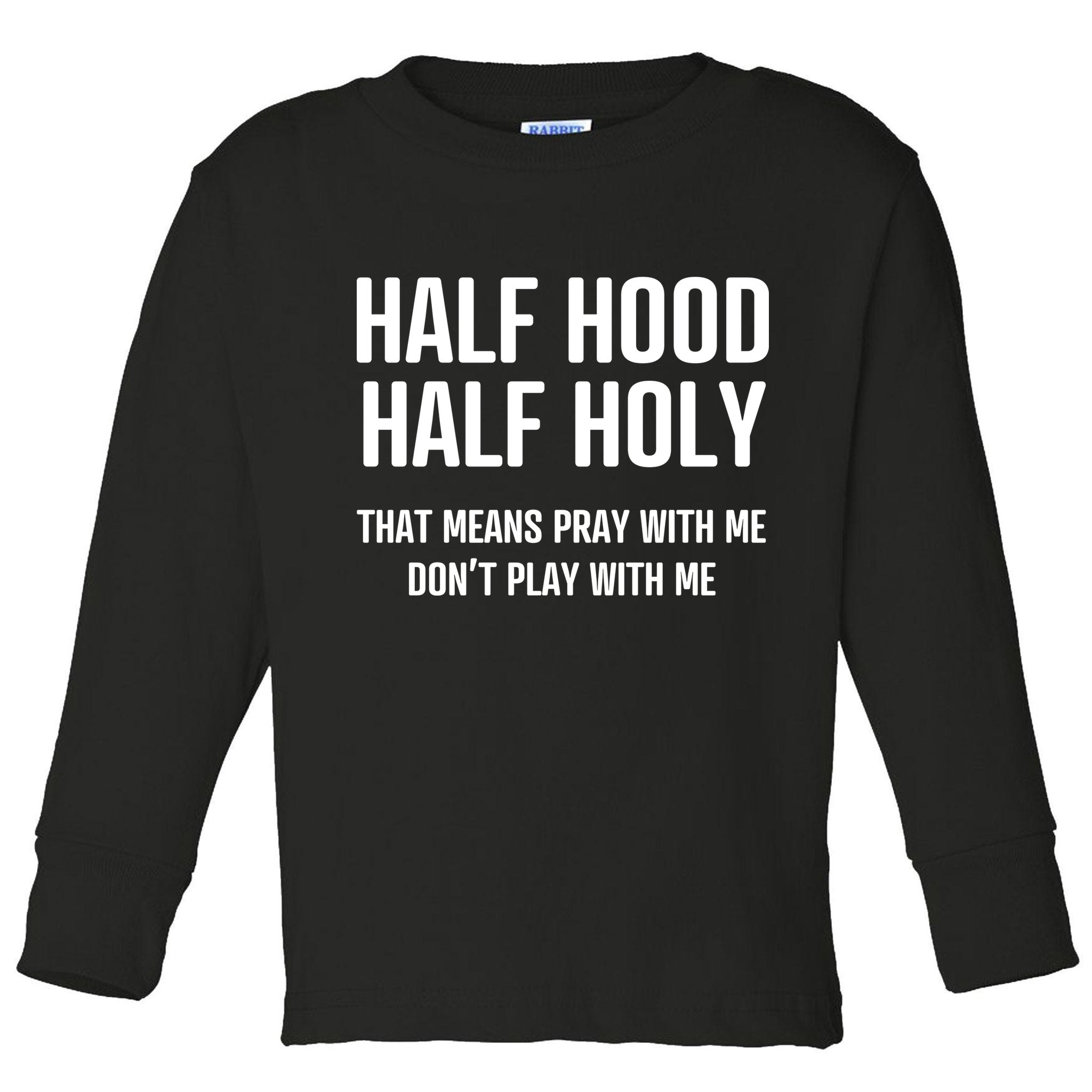 Half Hood Half Holy That Mean Pray With Me DonT Play With Me Toddler Long Sleeve Shirt