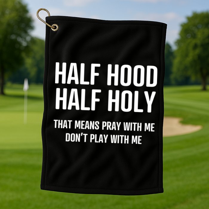 Half Hood Half Holy That Mean Pray With Me DonT Play With Me Golf Towel
