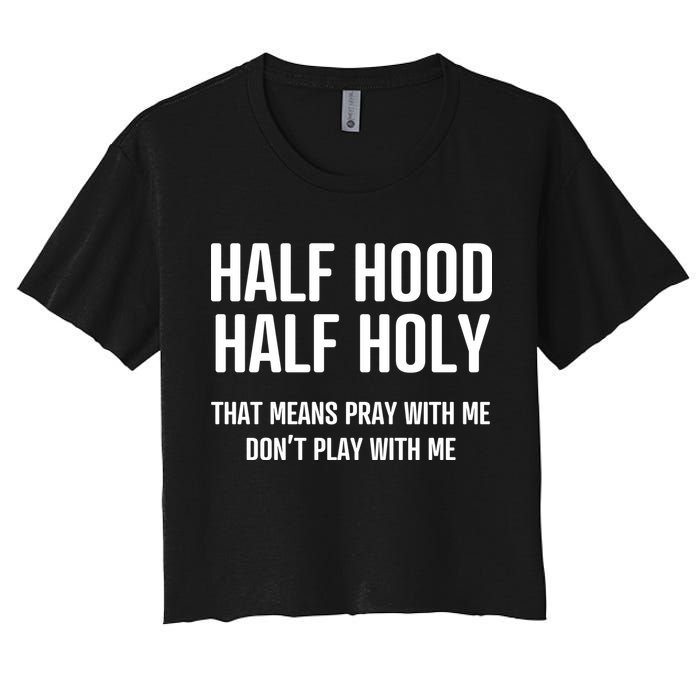 Half Hood Half Holy That Mean Pray With Me DonT Play With Me Women's Crop Top Tee