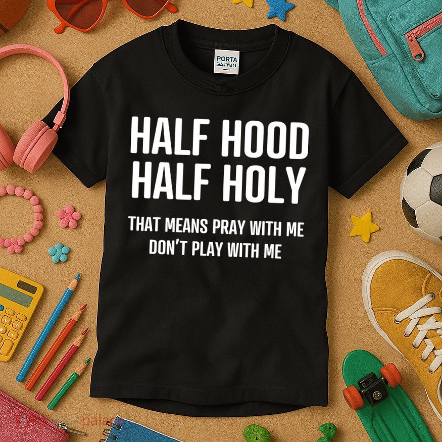 Half Hood Half Holy That Mean Pray With Me DonT Play With Me Kids T-Shirt