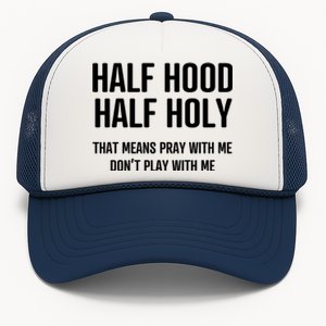 Half Hood Half Holy That Mean Pray With Me DonT Play With Me Trucker Hat