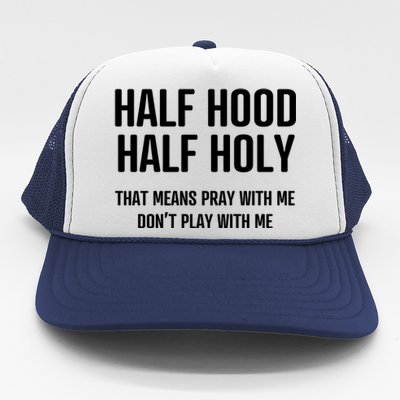 Half Hood Half Holy That Mean Pray With Me DonT Play With Me Trucker Hat