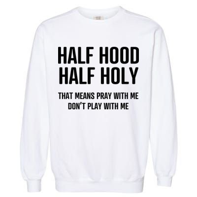 Half Hood Half Holy That Mean Pray With Me DonT Play With Me Garment-Dyed Sweatshirt