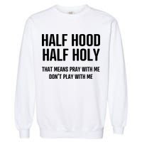Half Hood Half Holy That Mean Pray With Me DonT Play With Me Garment-Dyed Sweatshirt