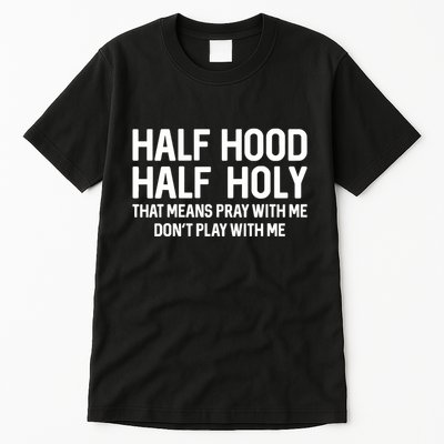 Half Hood Half Holy That Means Pray With Me Funny Christian Tall T-Shirt