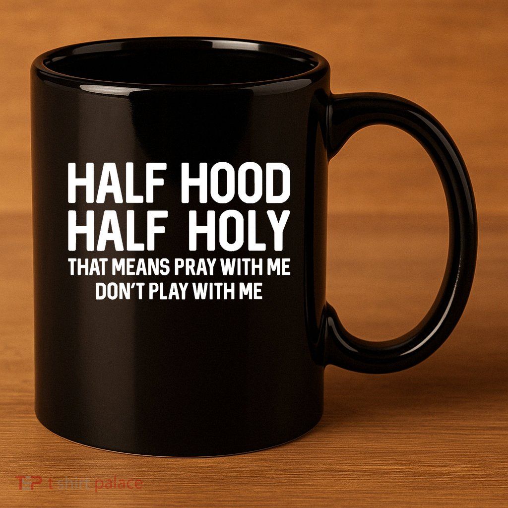 Half Hood Half Holy That Means Pray With Me Funny Christian 11oz C Handle Ceramic Mug