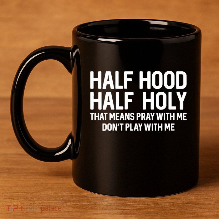 Half Hood Half Holy That Means Pray With Me Funny Christian 11oz C Handle Ceramic Mug