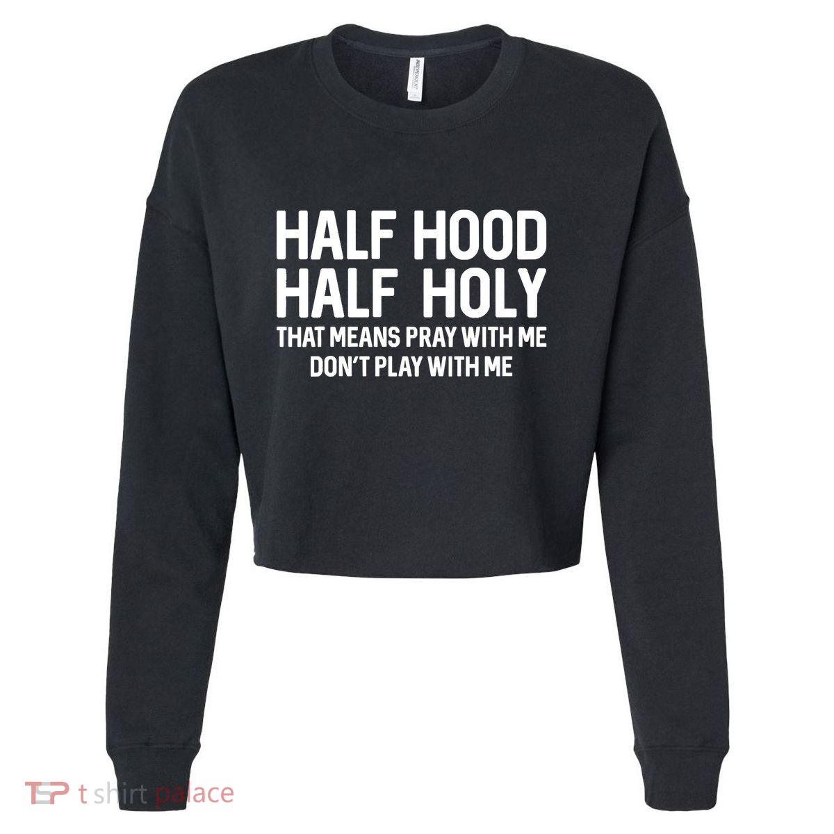 Half Hood Half Holy That Means Pray With Me Funny Christian Cropped Pullover Crew