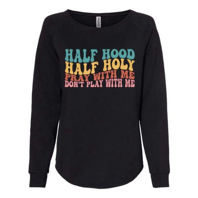 Half Hood Half Holy Pray With Me Dont Play With Me Funny Womens California Wash Sweatshirt