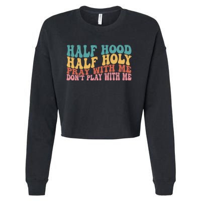 Half Hood Half Holy Pray With Me Dont Play With Me Funny Cropped Pullover Crew