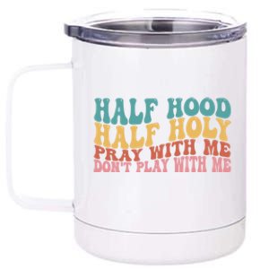 Half Hood Half Holy Pray With Me Dont Play With Me Funny 12 oz Stainless Steel Tumbler Cup