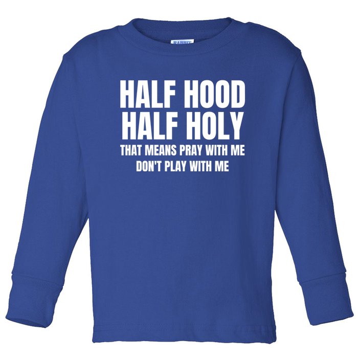 Half Hood Half Holy Pray With Me Dont Play With Me Funny Toddler Long Sleeve Shirt