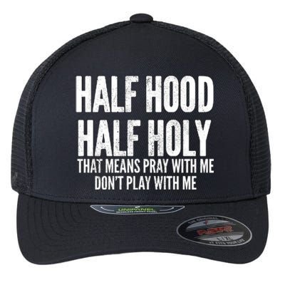 Half Hood Half Holy Pray With Me Dont Play With Me Funny Flexfit Unipanel Trucker Cap