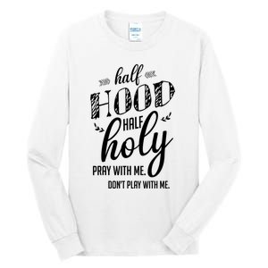 Half Hood Half Holy Pray With Me Dont Play With Me Funny Tall Long Sleeve T-Shirt