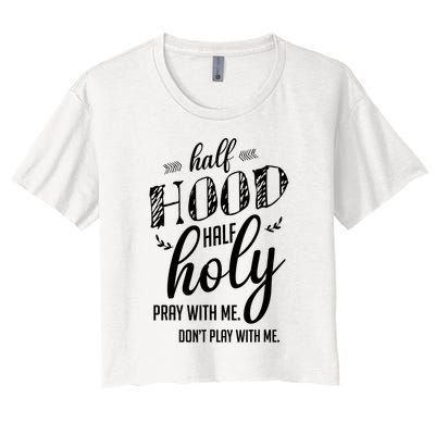 Half Hood Half Holy Pray With Me Dont Play With Me Funny Women's Crop Top Tee