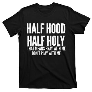 Half Hood Half Holy That Means Pray With Me Funny T-Shirt