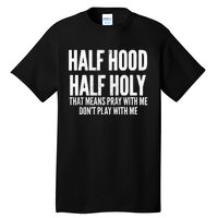 Half Hood Half Holy That Means Pray With Me Funny Tall T-Shirt