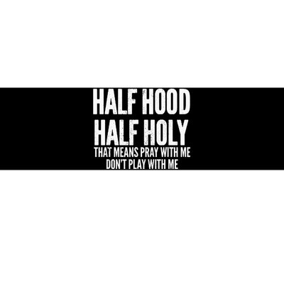 Half Hood Half Holy That Means Pray With Me Funny Bumper Sticker