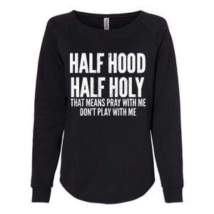 Half Hood Half Holy That Means Pray With Me Funny Womens California Wash Sweatshirt