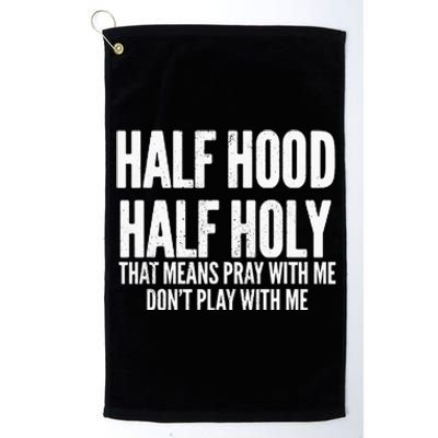 Half Hood Half Holy That Means Pray With Me Funny Platinum Collection Golf Towel