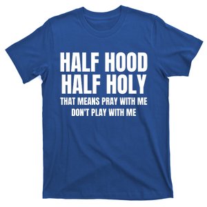 Half Hood Half Holy Gift That Means Pray With Me Funny Gift T-Shirt