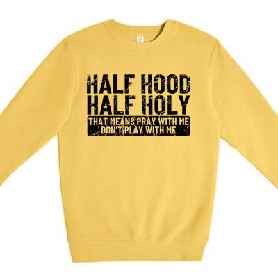 Half Hood Half Holy Funny Gift That Means Pray With Me Funny Gift Premium Crewneck Sweatshirt