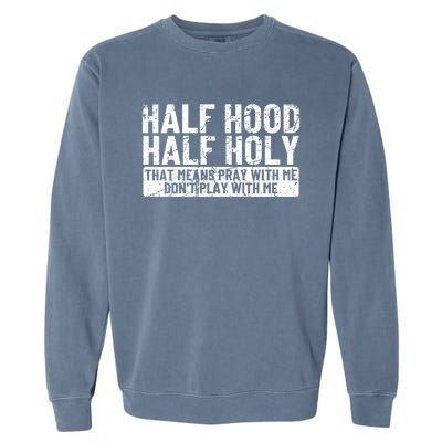 Half Hood Half Holy Funny Gift That Means Pray With Me Funny Gift Garment-Dyed Sweatshirt